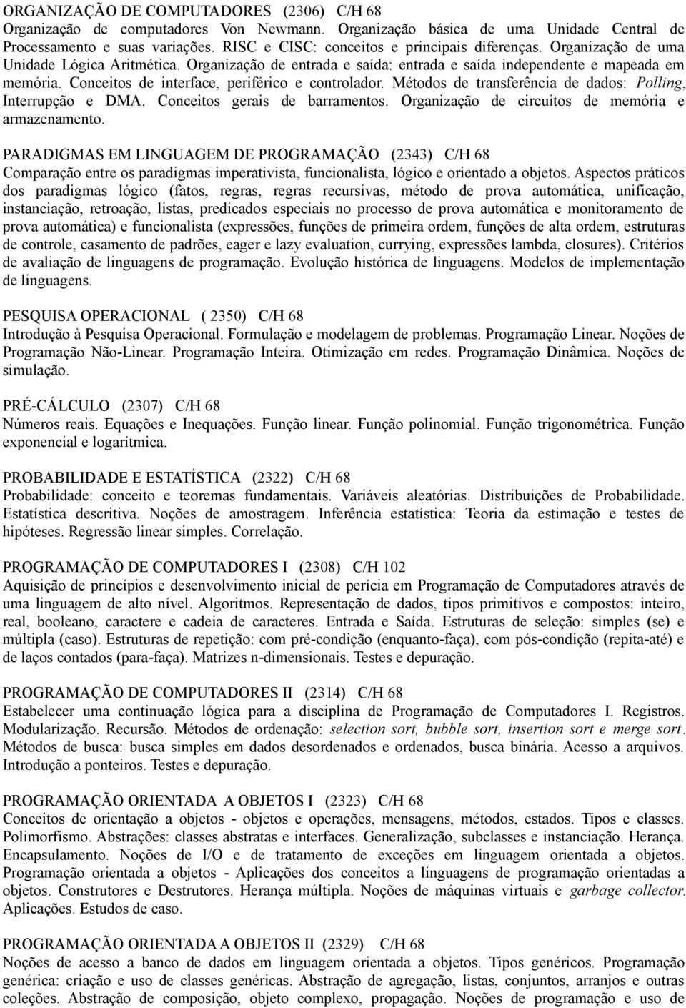 Conceitos de interface, periférico e controlador. Métodos de transferência de dados: Polling, Interrupção e DMA. Conceitos gerais de barramentos. Organização de circuitos de memória e armazenamento.