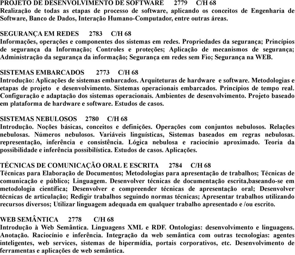 Propriedades da segurança; Princípios de segurança da Informação; Controles e proteções; Aplicação de mecanismos de segurança; Administração da segurança da informação; Segurança em redes sem Fio;