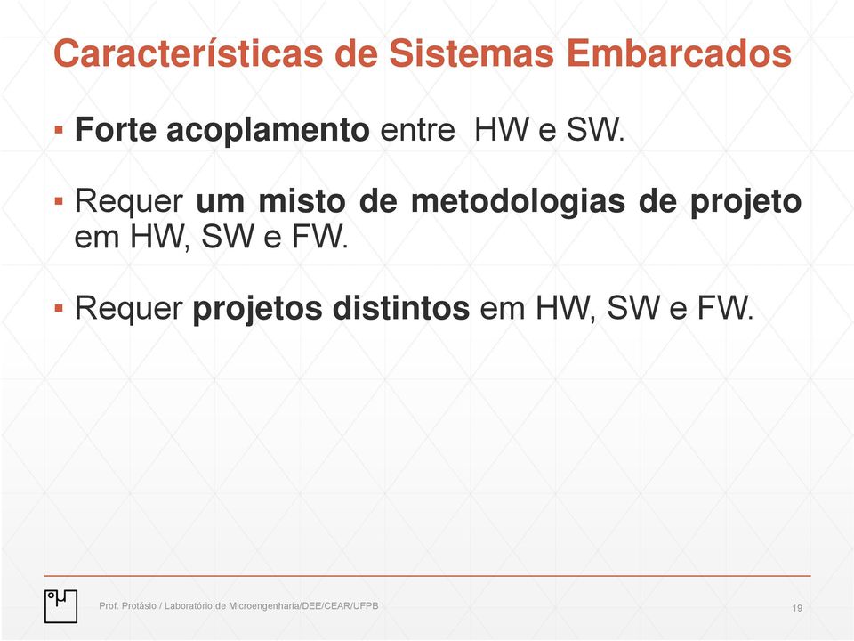 Requer um misto de metodologias de projeto em HW, SW e FW.