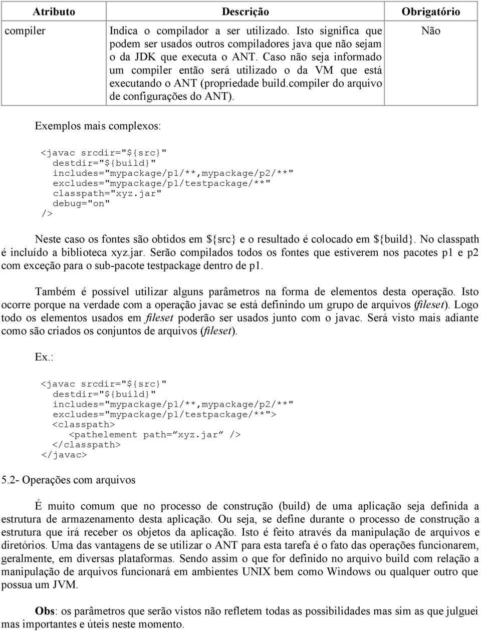 <javac srcdir="${src}" destdir="${build}" includes="mypackage/p1/**,mypackage/p2/**" excludes="mypackage/p1/testpackage/**" classpath="xyz.