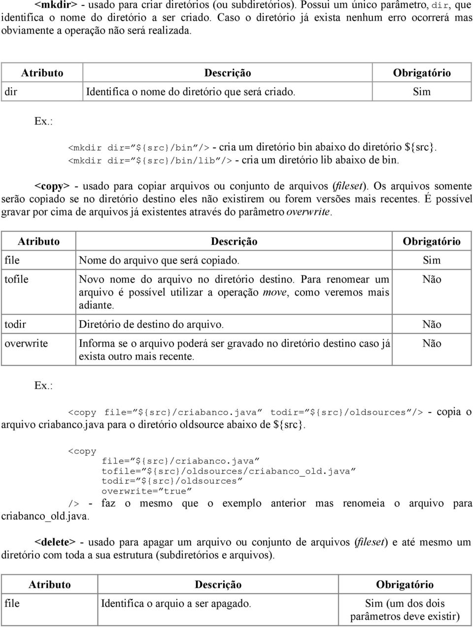 : <mkdir dir= ${src}/bin /> - cria um diretório bin abaixo do diretório ${src}. <mkdir dir= ${src}/bin/lib /> - cria um diretório lib abaixo de bin.