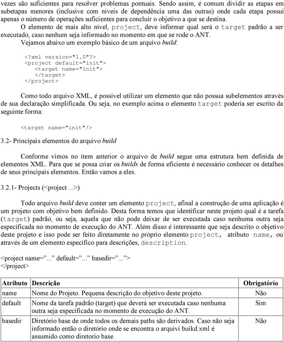 objetivo a que se destina. O elemento de mais alto nível, project, deve informar qual será o target padrão a ser executado, caso nenhum seja informado no momento em que se rode o ANT.