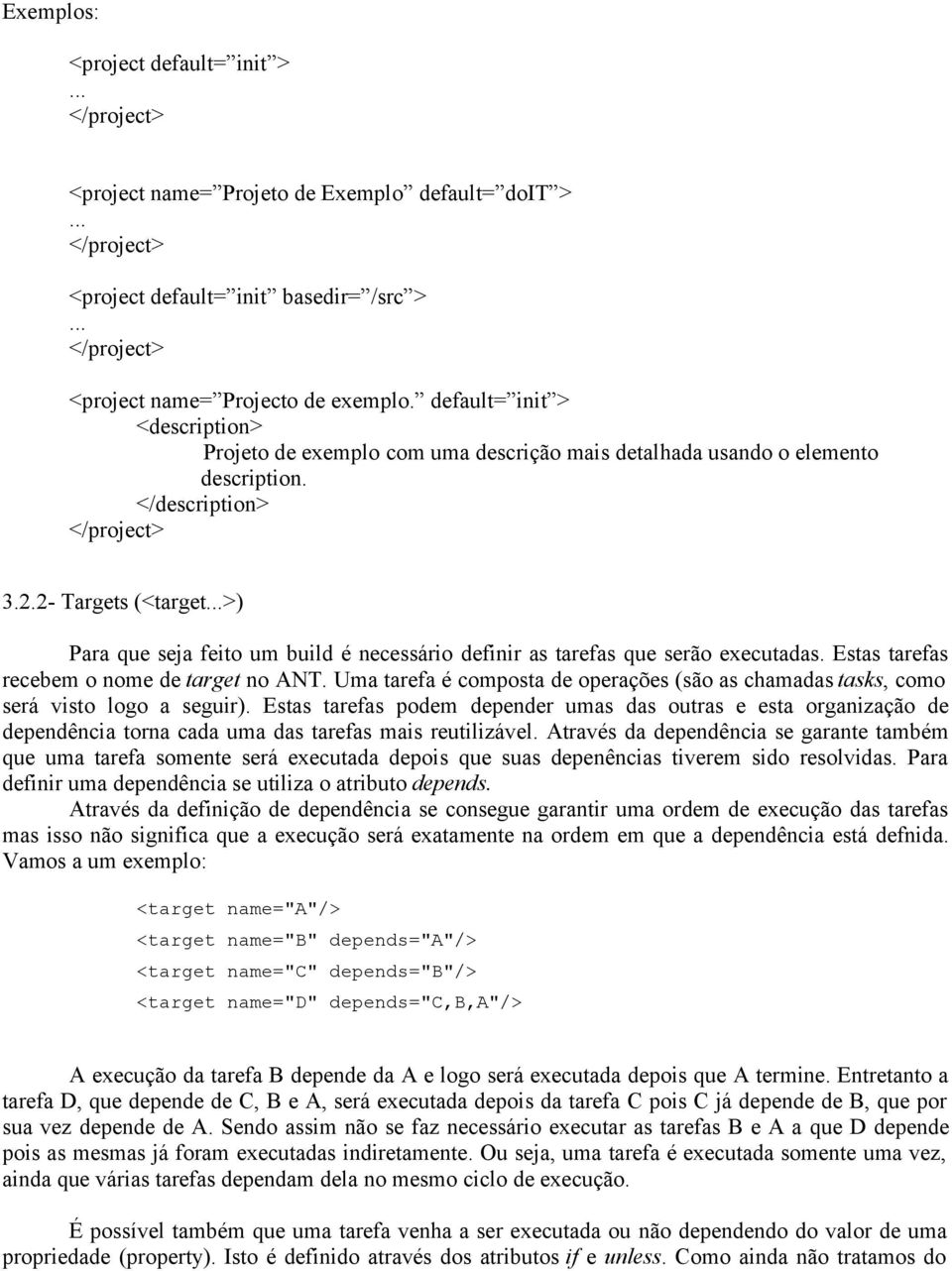 ..>) Para que seja feito um build é necessário definir as tarefas que serão executadas. Estas tarefas recebem o nome de target no ANT.