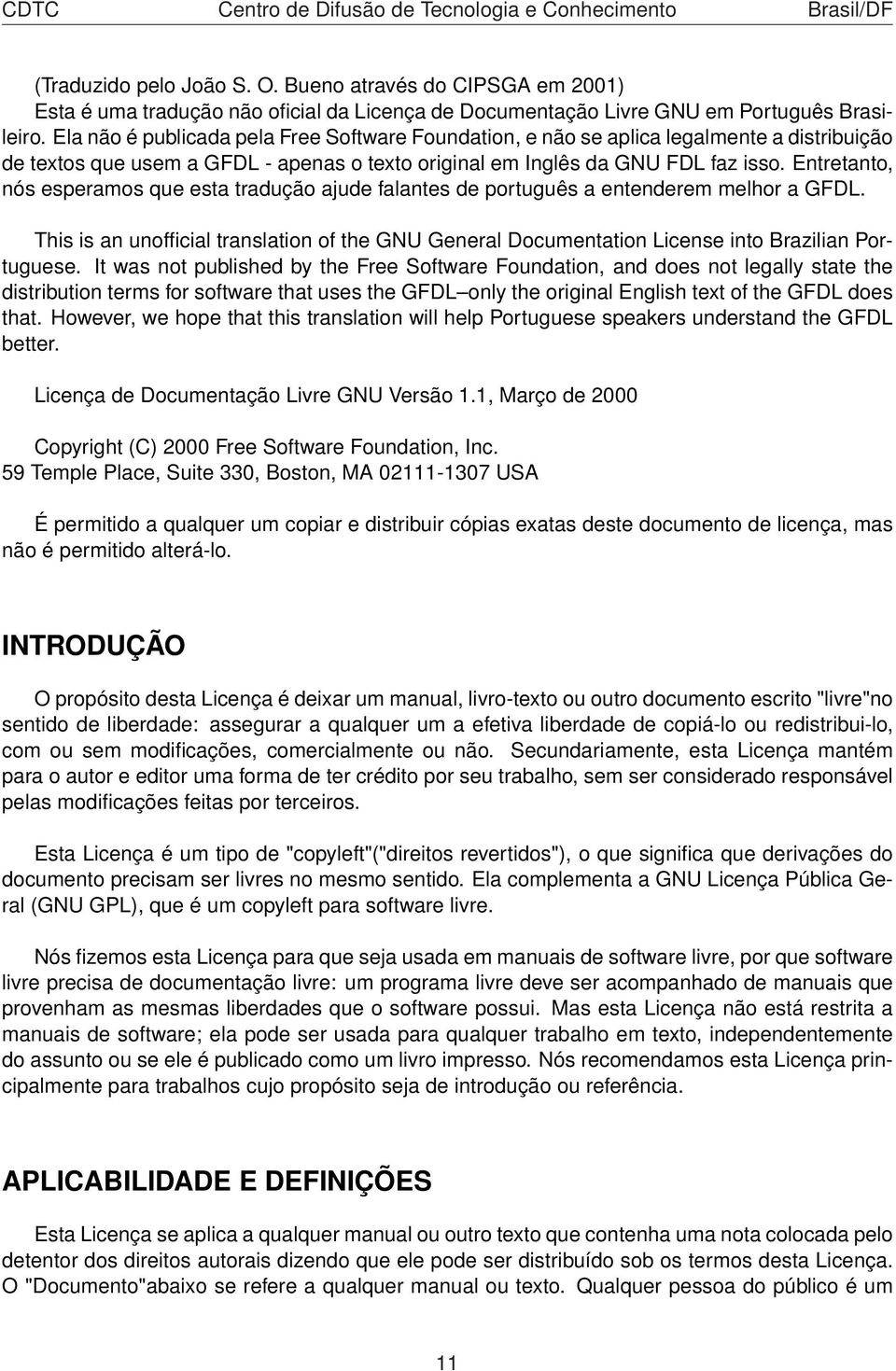 Entretanto, nós esperamos que esta tradução ajude falantes de português a entenderem melhor a GFDL.