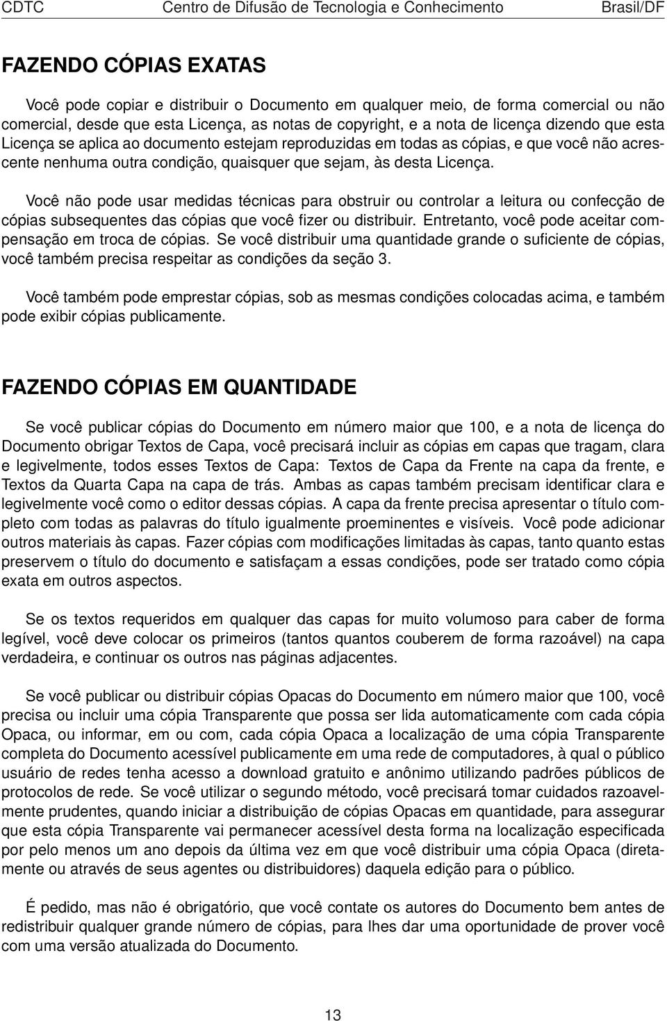 Você não pode usar medidas técnicas para obstruir ou controlar a leitura ou confecção de cópias subsequentes das cópias que você fizer ou distribuir.