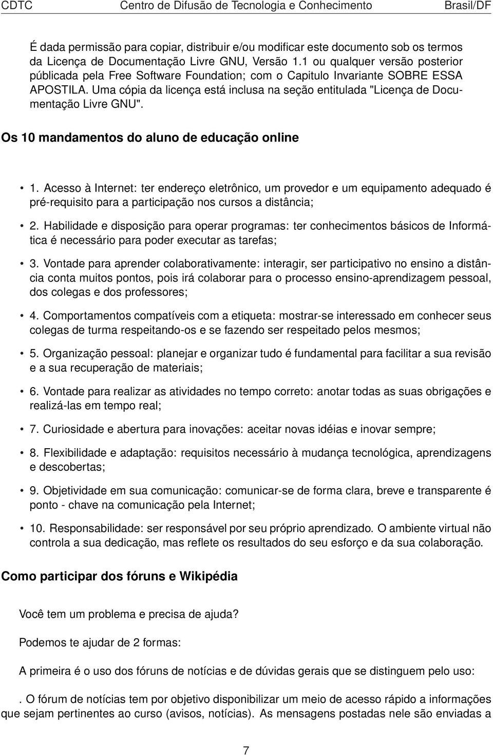 Uma cópia da licença está inclusa na seção entitulada "Licença de Documentação Livre GNU". Os 10 mandamentos do aluno de educação online 1.