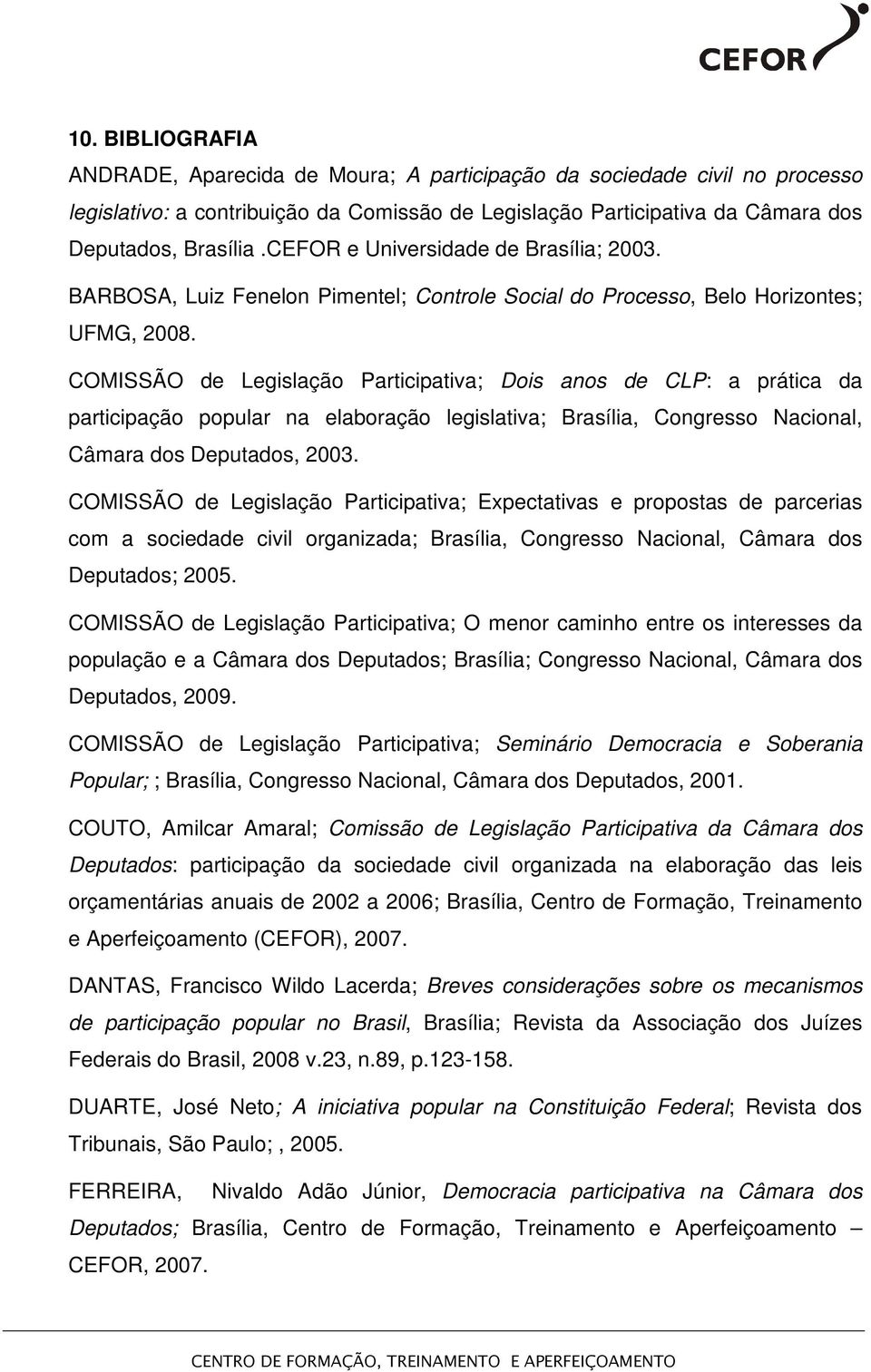 COMISSÃO de Legislação Participativa; Dois anos de CLP: a prática da participação popular na elaboração legislativa; Brasília, Congresso Nacional, Câmara dos Deputados, 2003.