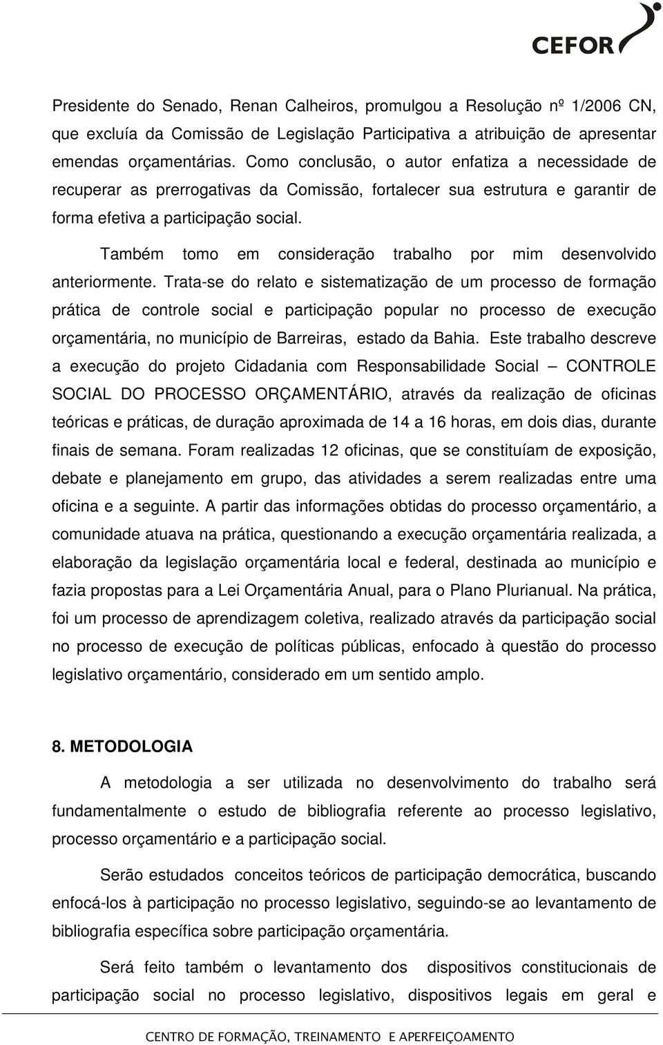 Também tomo em consideração trabalho por mim desenvolvido anteriormente.