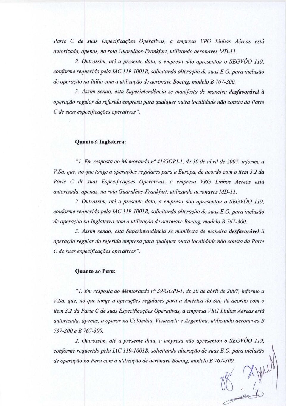 Assim sendo, esta Superintendencia se manifesta de maneira desfavordvel a Quanto a Inglaterra: "1. Em resposta ao Memorando n 41/GOPI-1, de 30 de abril de 2007, informo a V.Sa.