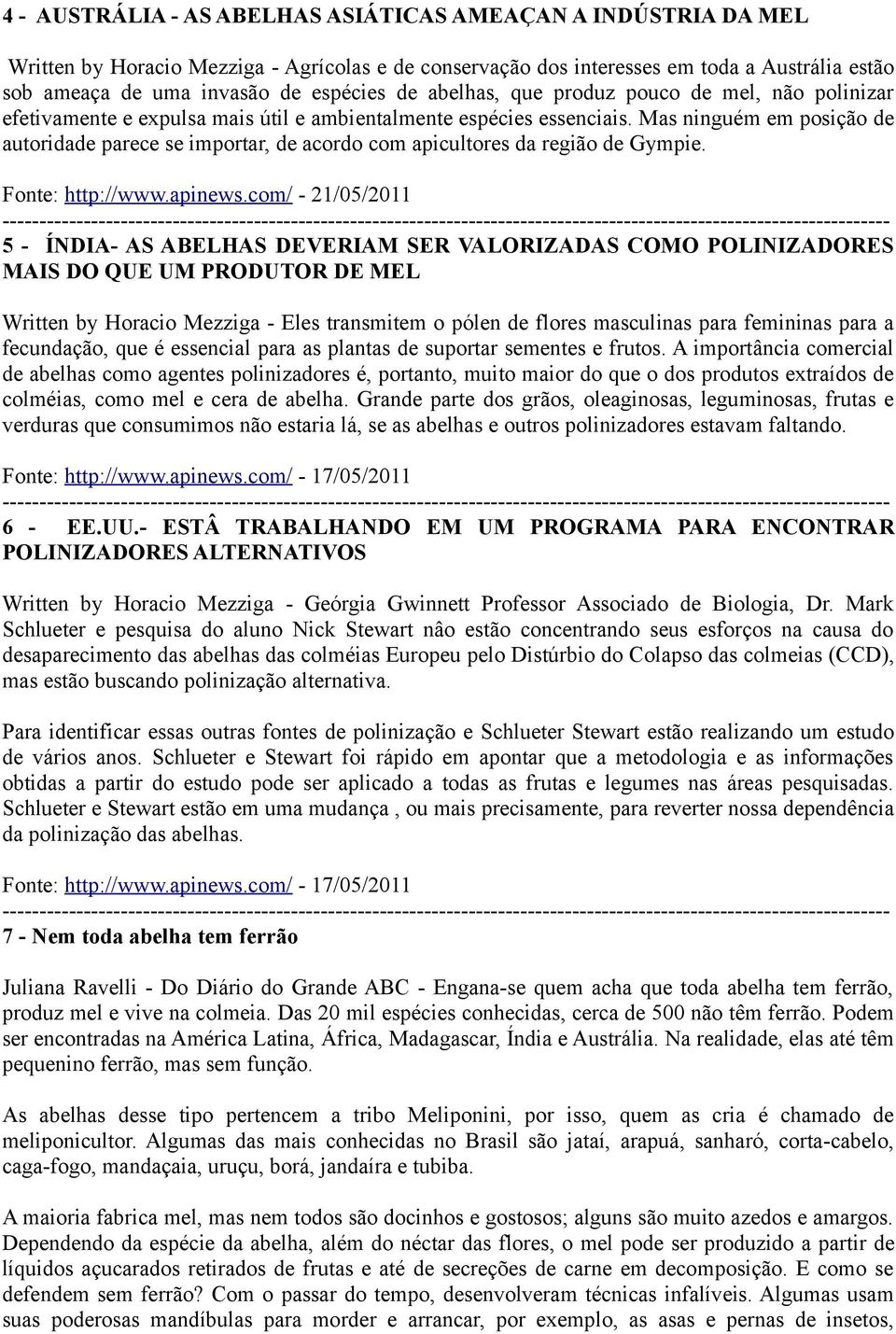 Mas ninguém em posição de autoridade parece se importar, de acordo com apicultores da região de Gympie. Fonte: http://www.apinews.