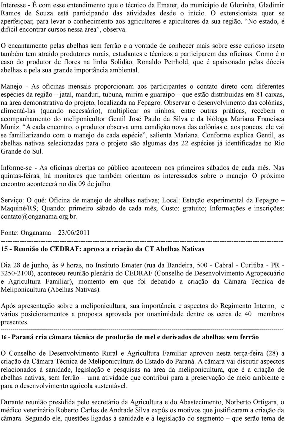 O encantamento pelas abelhas sem ferrão e a vontade de conhecer mais sobre esse curioso inseto também tem atraído produtores rurais, estudantes e técnicos a participarem das oficinas.