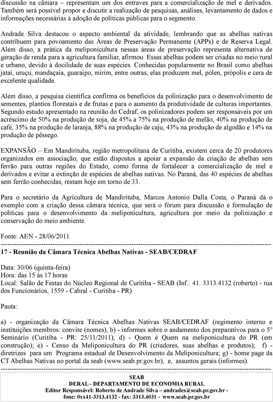 Andrade Silva destacou o aspecto ambiental da atividade, lembrando que as abelhas nativas contribuem para povoamento das Áreas de Preservação Permanente (APPs) e de Reserva Legal.