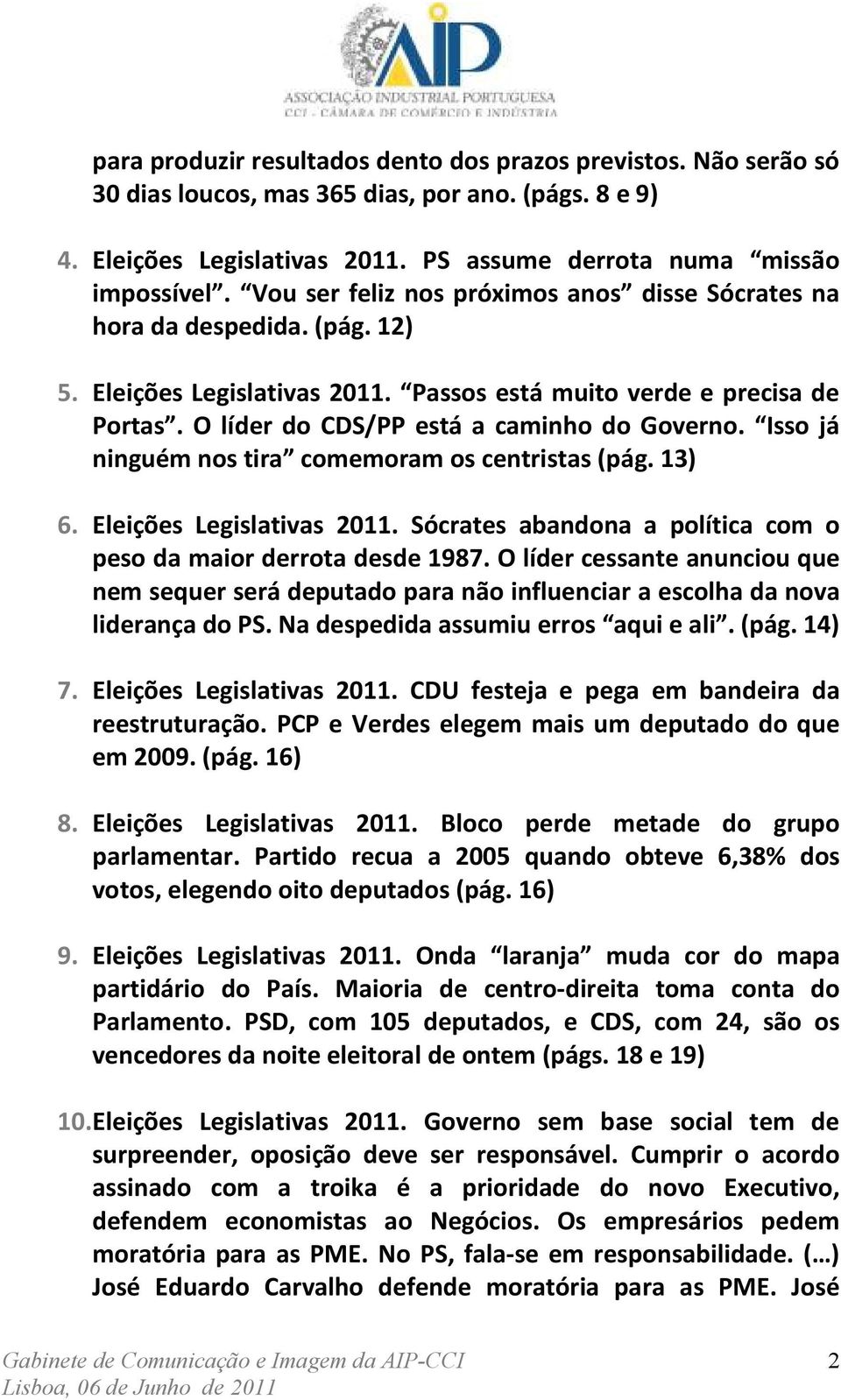 Isso já ninguém nos tira comemoram os centristas (pág. 13) 6. Eleições Legislativas 2011. Sócrates abandona a política com o peso da maior derrota desde 1987.