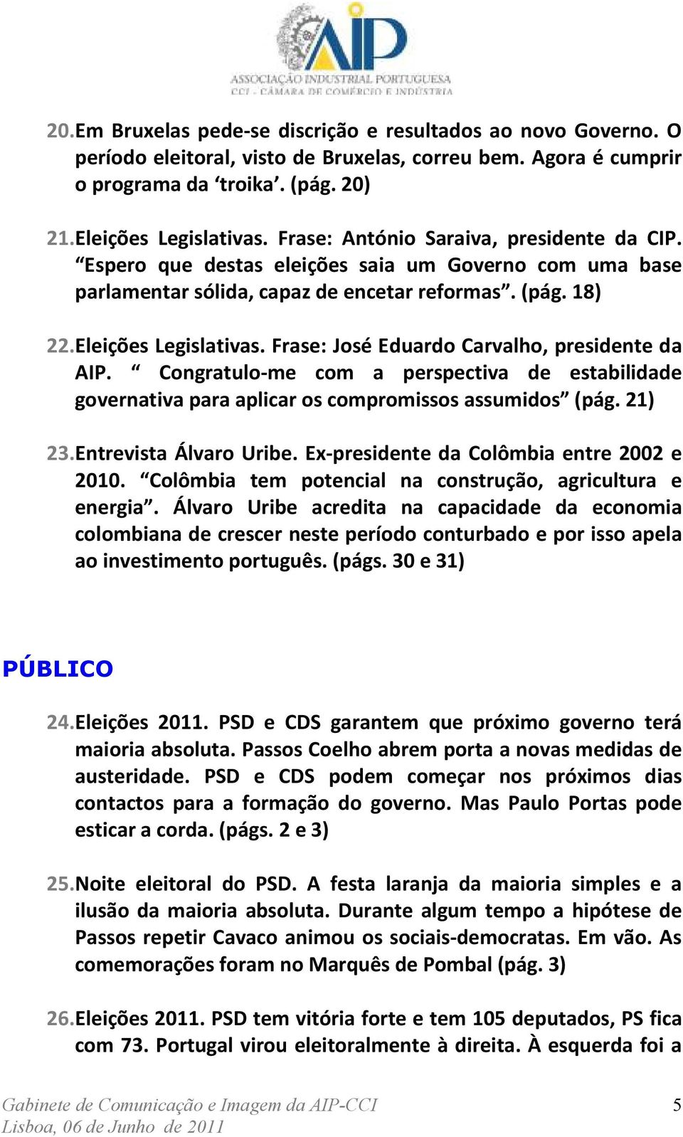 Frase: José Eduardo Carvalho, presidente da AIP. Congratulo-me com a perspectiva de estabilidade governativa para aplicar os compromissos assumidos (pág. 21) 23. Entrevista Álvaro Uribe.