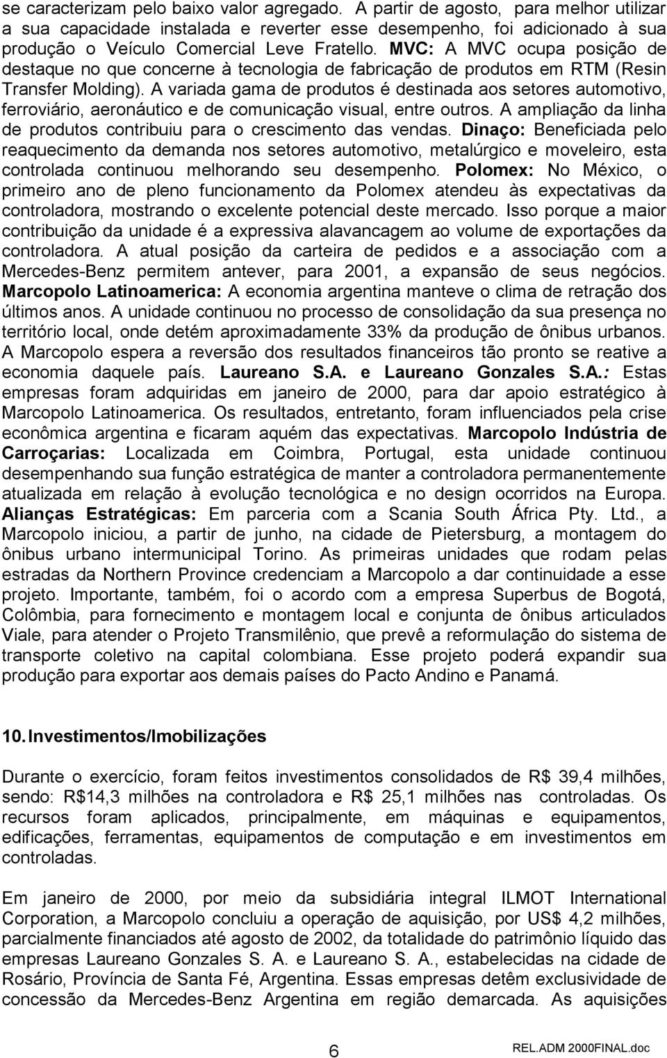 MVC: A MVC ocupa posição de destaque no que concerne à tecnologia de fabricação de produtos em RTM (Resin Transfer Molding).