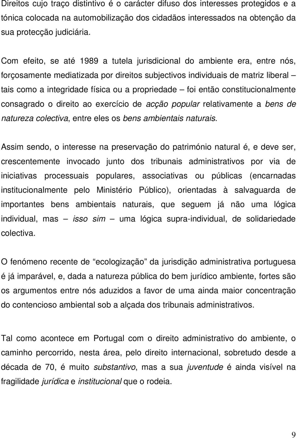 propriedade foi então constitucionalmente consagrado o direito ao exercício de acção popular relativamente a bens de natureza colectiva, entre eles os bens ambientais naturais.