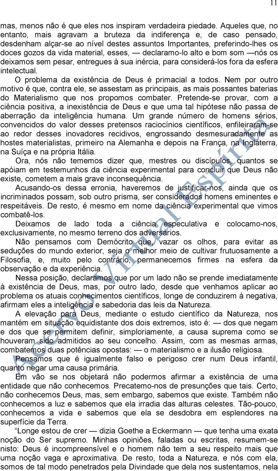 declaramo-lo alto e bom som nós os deixamos sem pesar, entregues à sua inércia, para considerá-los fora da esfera intelectual. O problema da existência de Deus é primacial a todos.