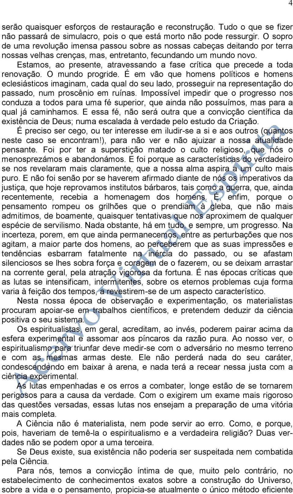 Estamos, ao presente, atravessando a fase crítica que precede a toda renovação. O mundo progride.