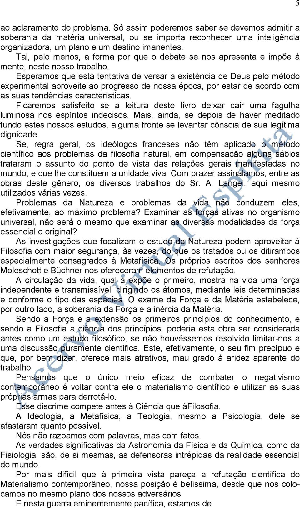 Esperamos que esta tentativa de versar a existência de Deus pelo método experimental aproveite ao progresso de nossa época, por estar de acordo com as suas tendências características.