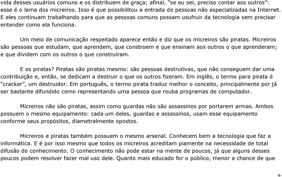 E eles continuam trabalhando para que as pessoas comuns possam usufruir da tecnologia sem precisar entender como ela funciona.