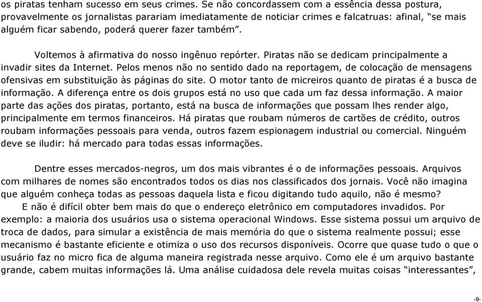 Voltemos à afirmativa do nosso ingênuo repórter. Piratas não se dedicam principalmente a invadir sites da Internet.