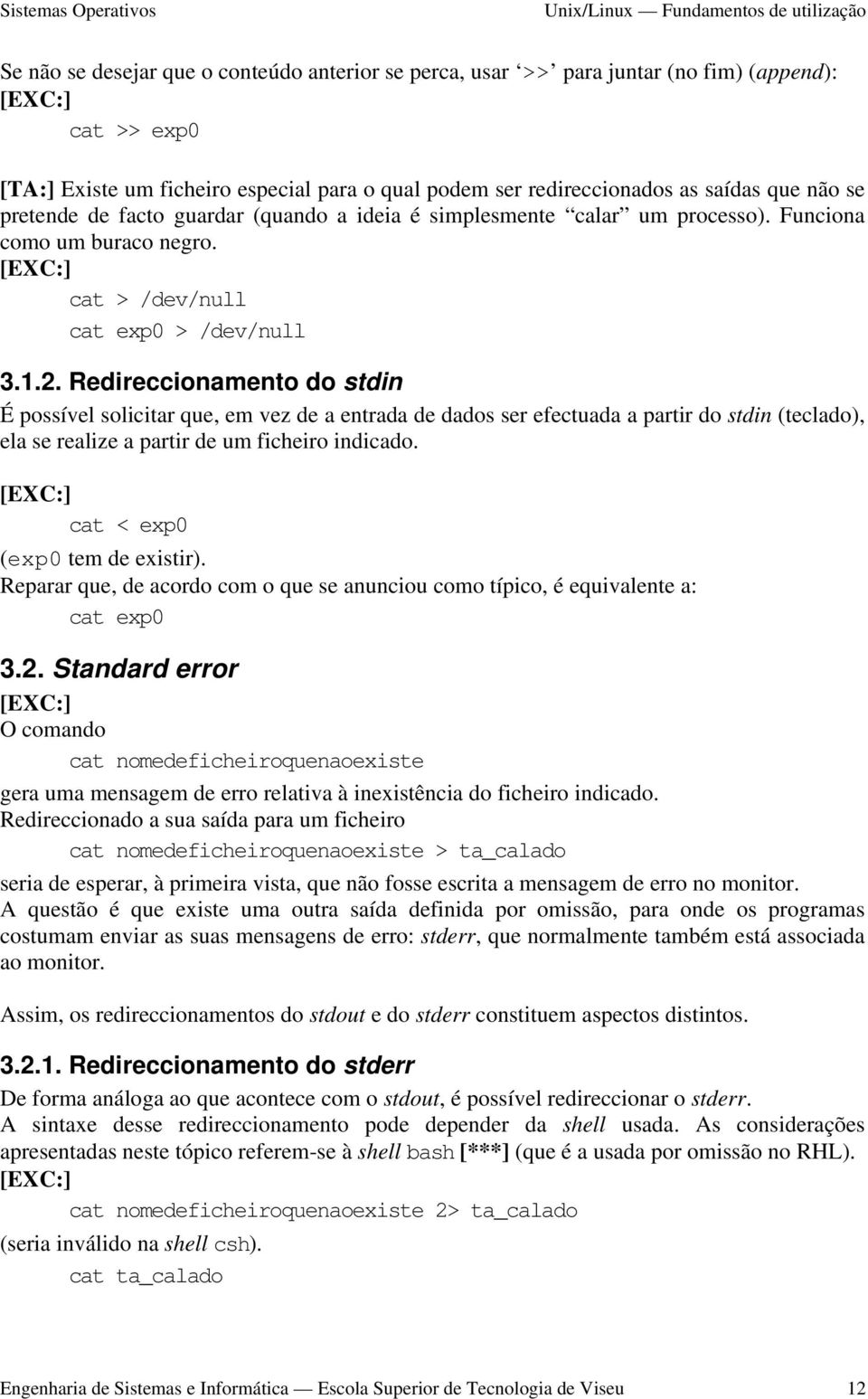 Redireccionamento do stdin É possível solicitar que, em vez de a entrada de dados ser efectuada a partir do stdin (teclado), ela se realize a partir de um ficheiro indicado.