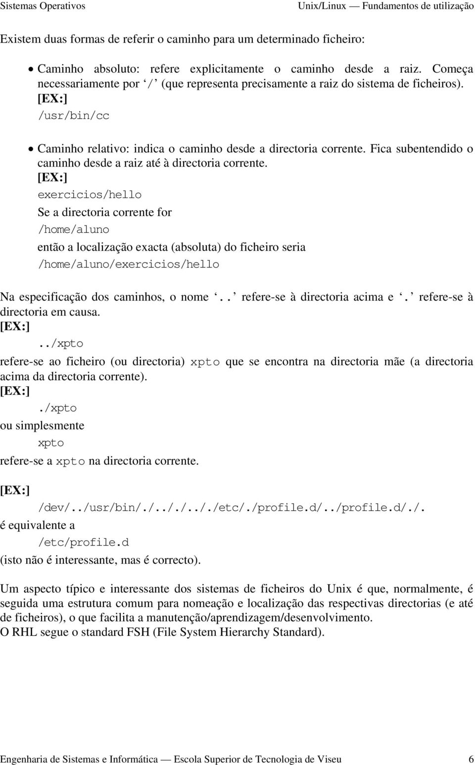 Fica subentendido o caminho desde a raiz até à directoria corrente.