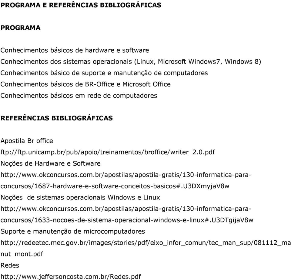 unicamp.br/pub/apoio/treinamentos/broffice/writer_2.0.pdf Noções de Hardware e Software http://www.okconcursos.com.