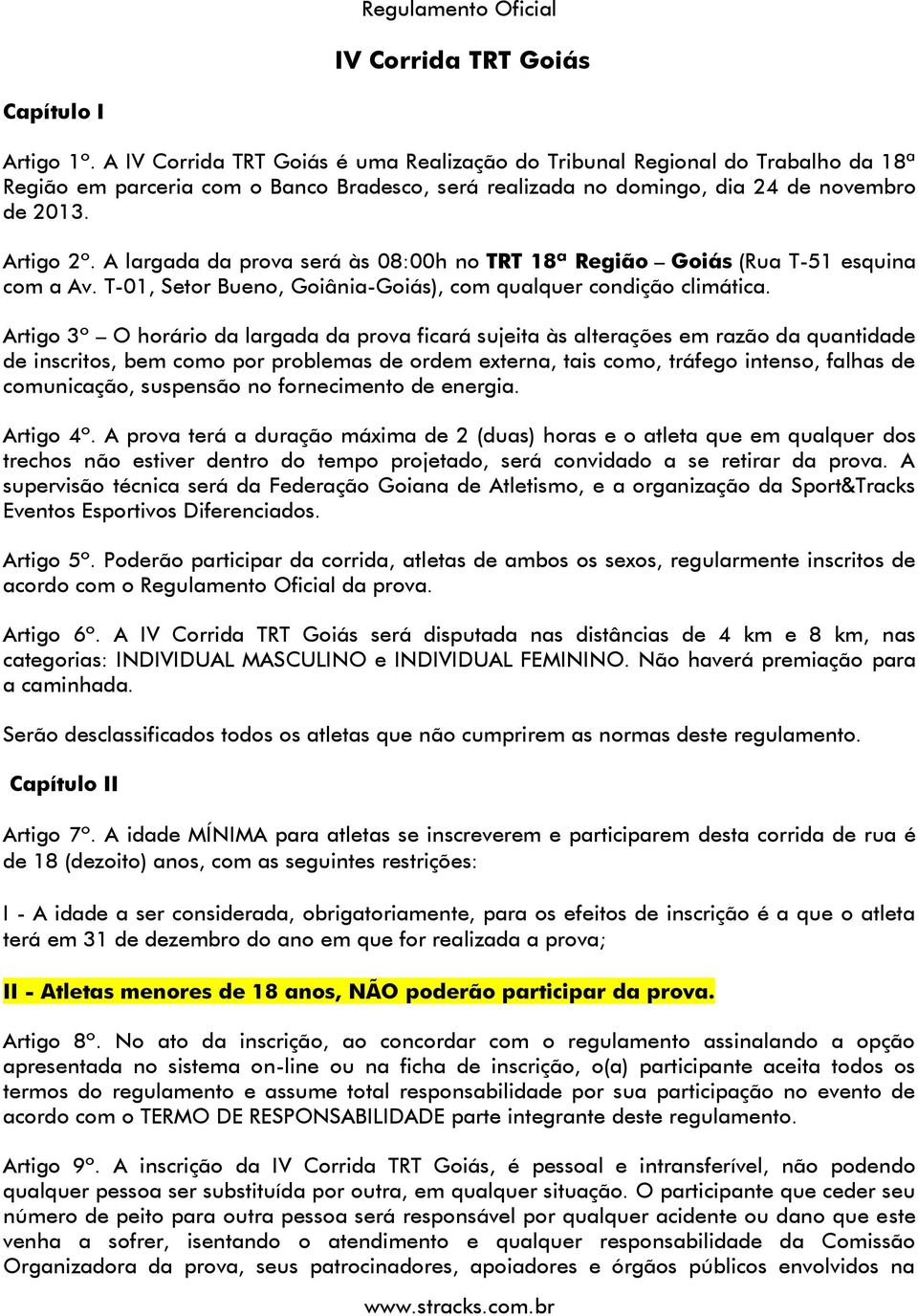 A largada da prova será às 08:00h no TRT 18ª Região Goiás (Rua T-51 esquina com a Av. T-01, Setor Bueno, Goiânia-Goiás), com qualquer condição climática.