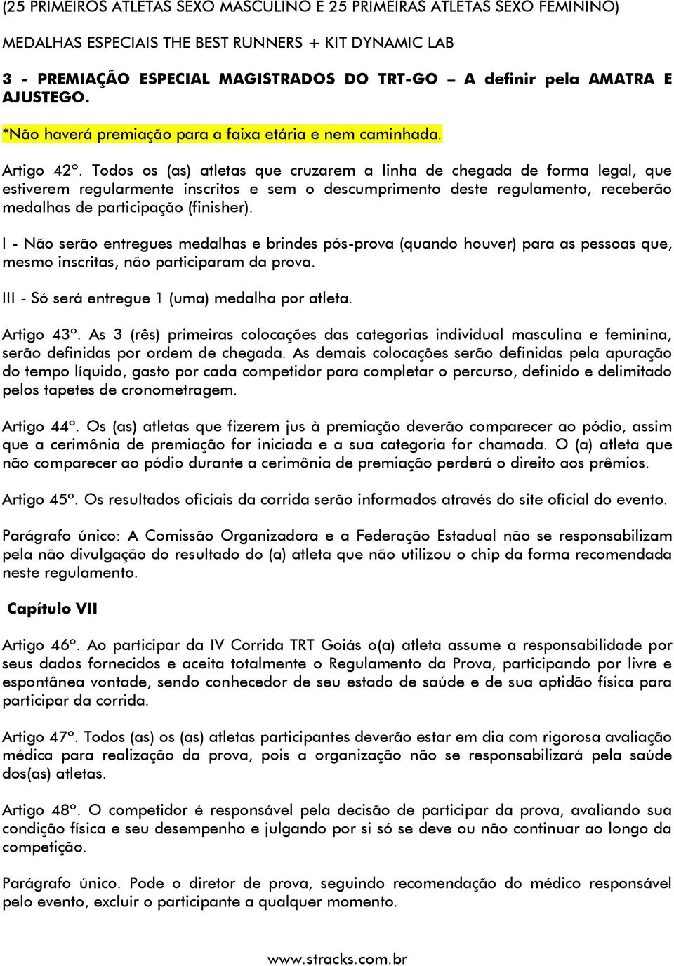 Todos os (as) atletas que cruzarem a linha de chegada de forma legal, que estiverem regularmente inscritos e sem o descumprimento deste regulamento, receberão medalhas de participação (finisher).