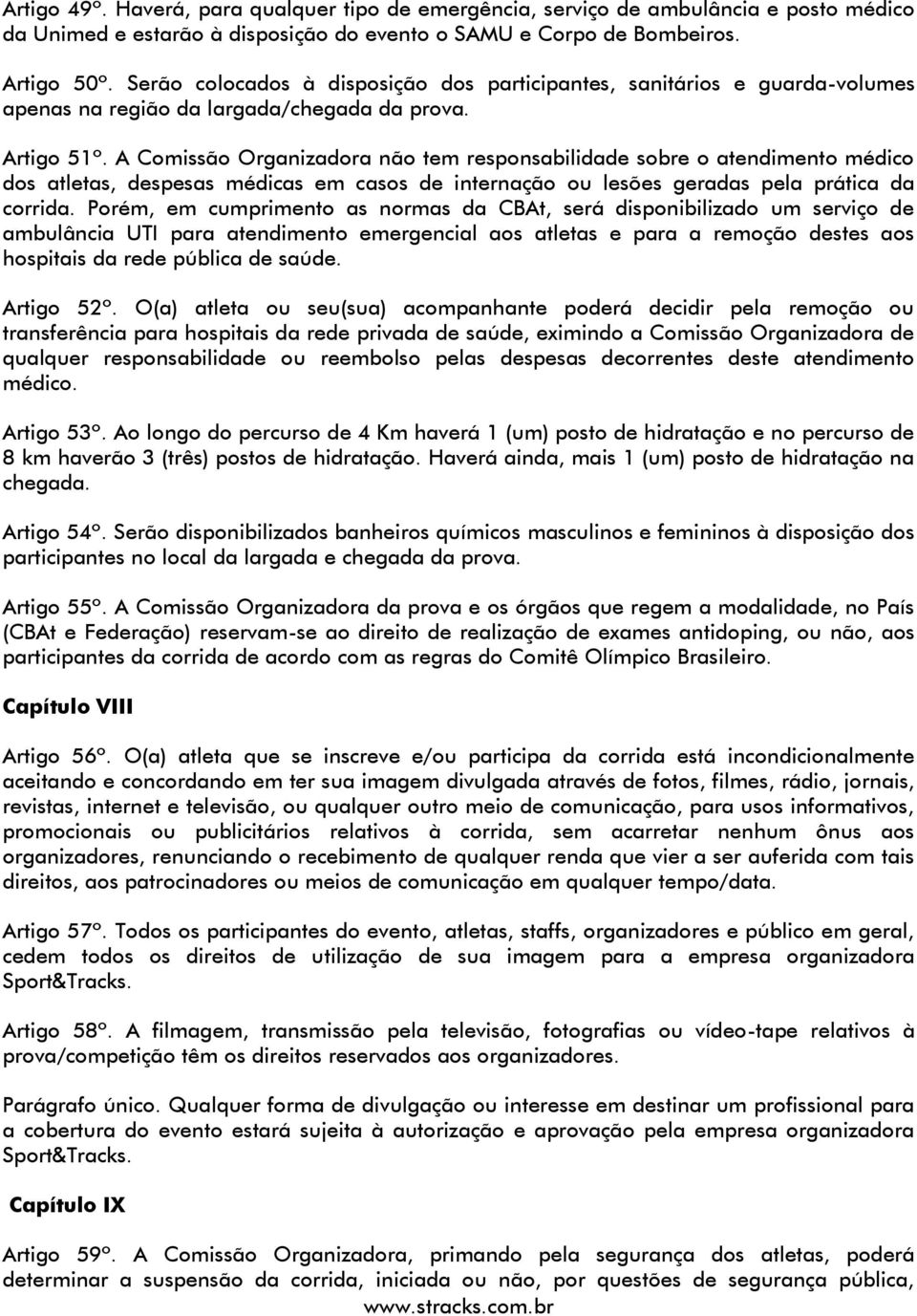 A Comissão Organizadora não tem responsabilidade sobre o atendimento médico dos atletas, despesas médicas em casos de internação ou lesões geradas pela prática da corrida.