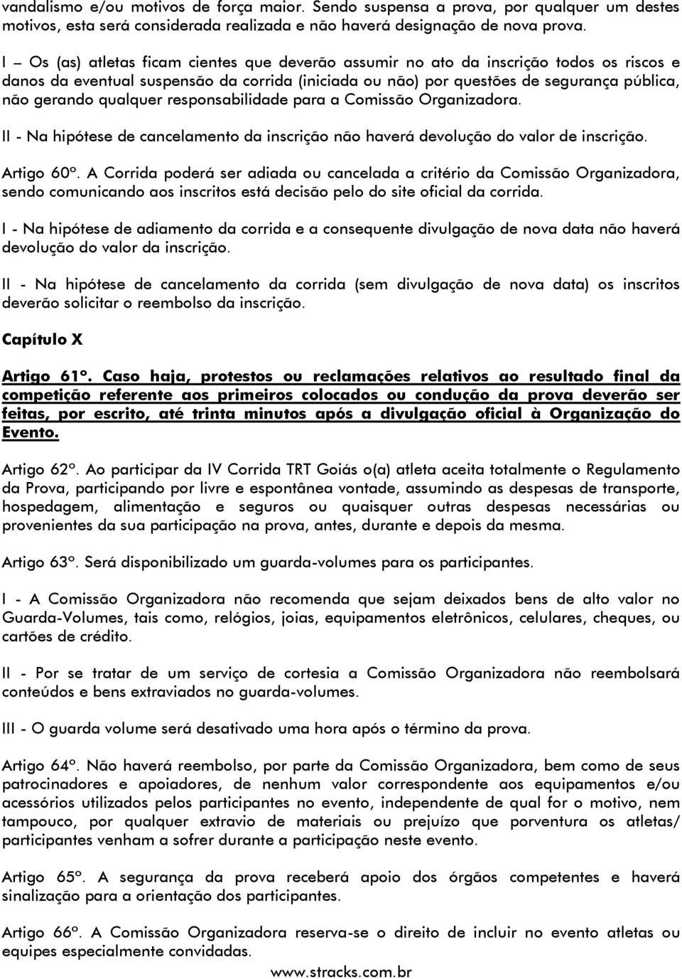 qualquer responsabilidade para a Comissão Organizadora. II - Na hipótese de cancelamento da inscrição não haverá devolução do valor de inscrição. Artigo 60º.