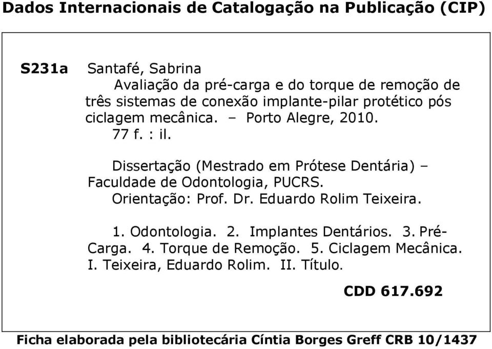 Dissertação (Mestrado em Prótese Dentária) Faculdade de Odontologia, PUCRS. Orientação: Prof. Dr. Eduardo Rolim Teixeira. 1. Odontologia. 2.