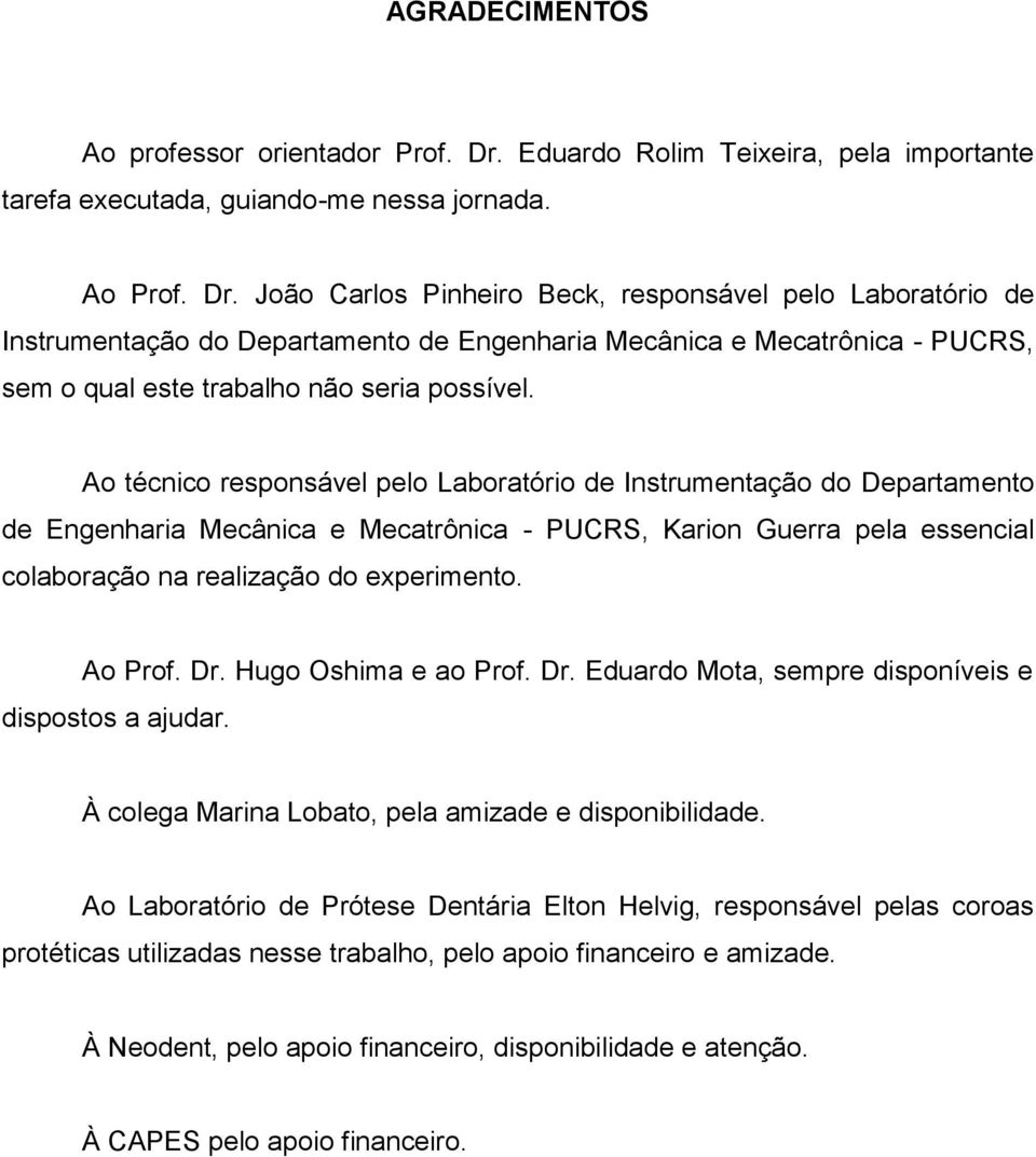 João Carlos Pinheiro Beck, responsável pelo Laboratório de Instrumentação do Departamento de Engenharia Mecânica e Mecatrônica - PUCRS, sem o qual este trabalho não seria possível.