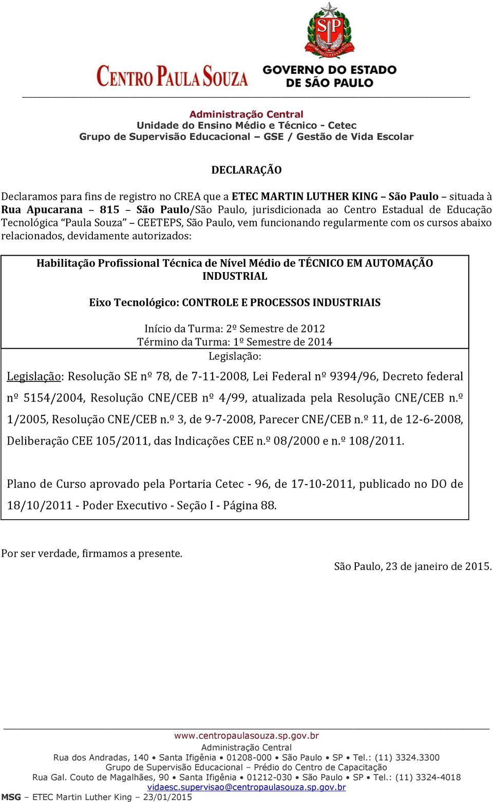 CNE/CEB n.º 1/2005, Resolução CNE/CEB n.º 3, de 9-7-2008, Parecer CNE/CEB n.º 11, de 12-6-2008, Deliberação CEE 105/2011, das Indicações CEE n.