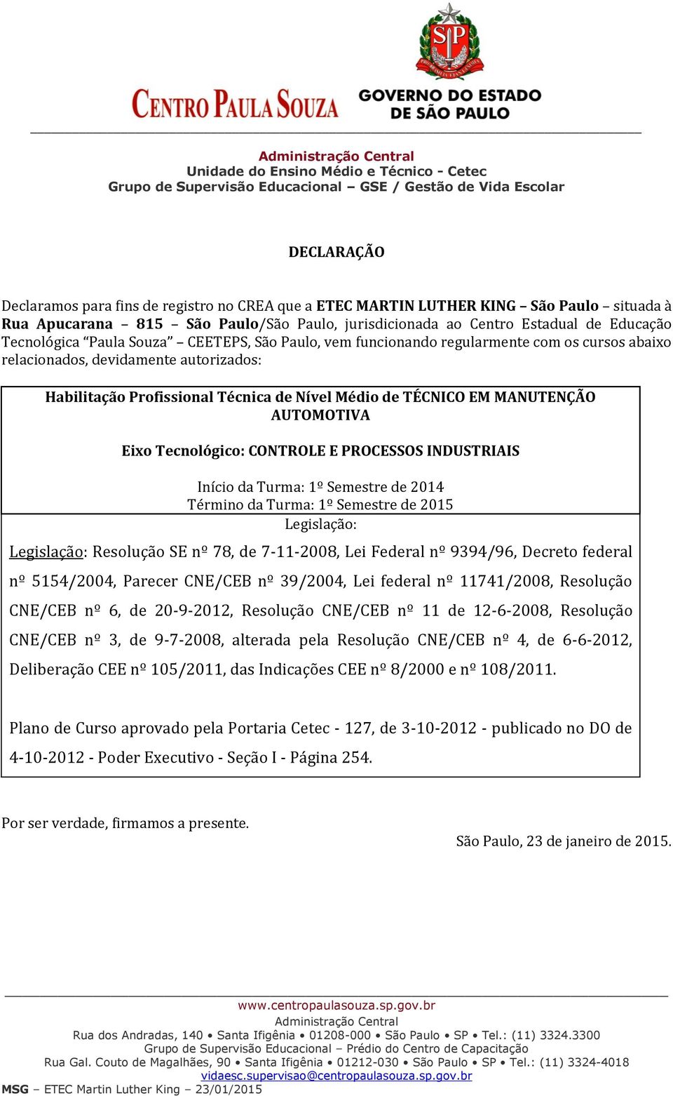 20-9-2012, Resolução CNE/CEB nº 11 de 12-6-2008, Resolução CNE/CEB nº 3, de 9-7-2008, alterada pela Resolução CNE/CEB nº 4, de 6-6-2012, Deliberação CEE nº 105/2011,