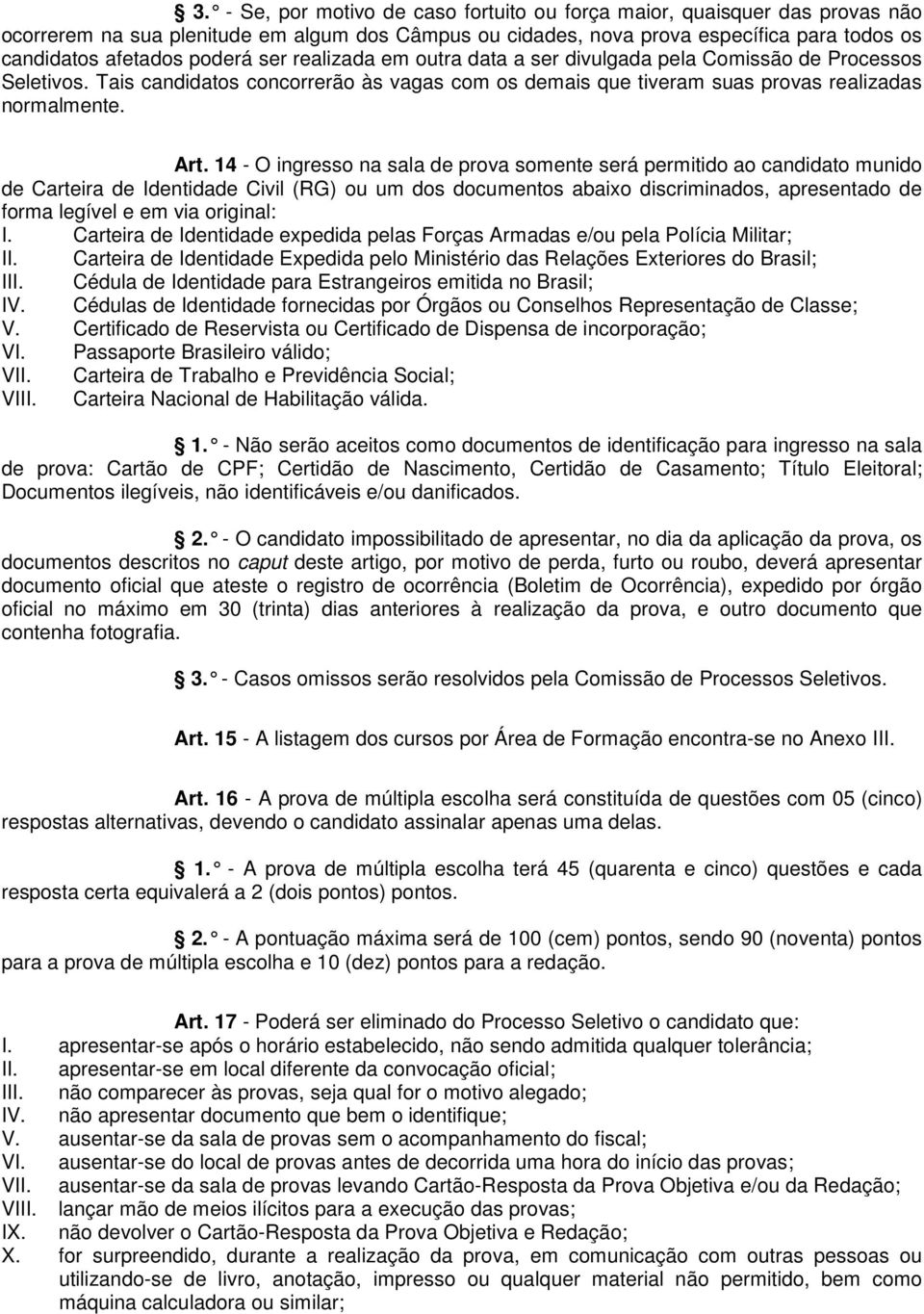 14 - O ingresso na sala de prova somente será permitido ao candidato munido de Carteira de Identidade Civil (RG) ou um dos documentos abaixo discriminados, apresentado de forma legível e em via