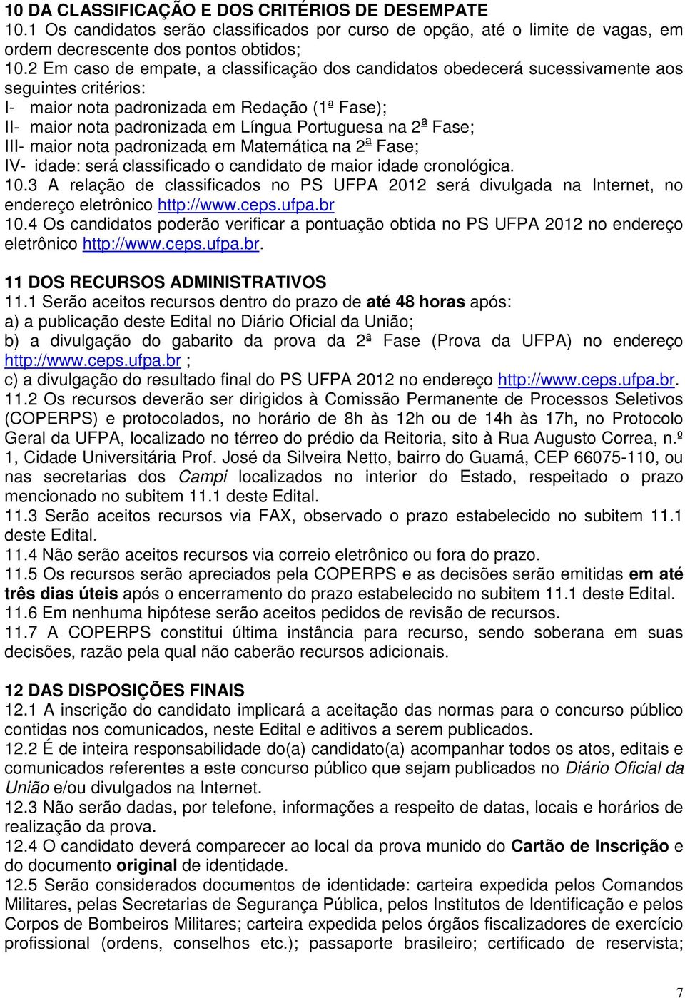 Fase; III- maior nota padronizada em Matemática na 2 a Fase; IV- ida: será classificado o candidato maior ida cronológica. 10.