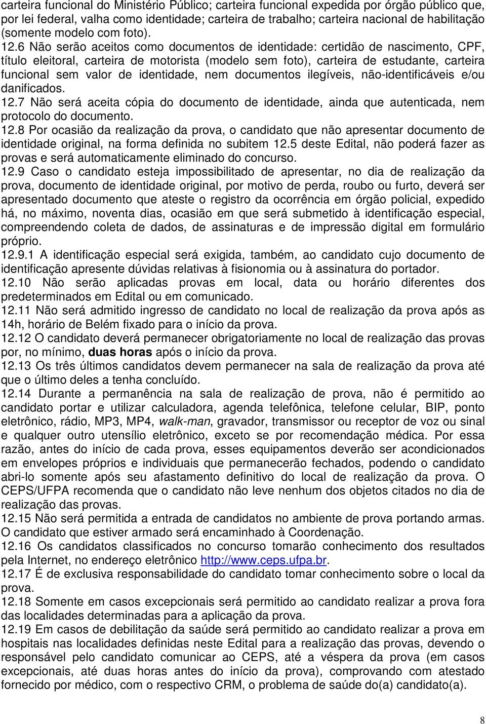 ilegíveis, não-intificáveis e/ou danificados. 12.7 Não será aceita cópia do documento intida, ainda que autenticada, nem protocolo do documento. 12.8 Por ocasião da realização da prova, o candidato que não apresentar documento intida original, na forma finida no subitem 12.