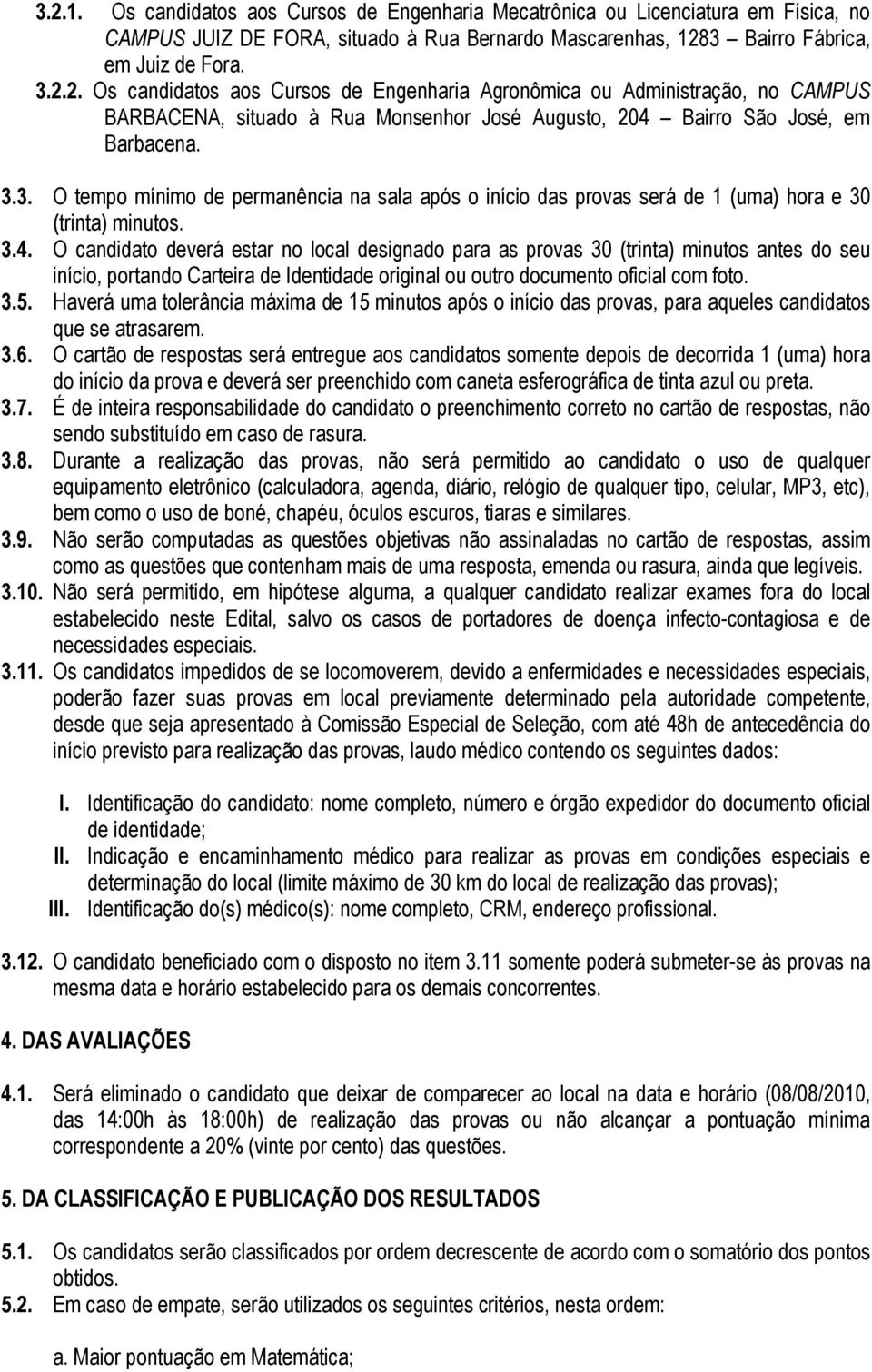 O candidato deverá estar no local designado para as provas 30 (trinta) minutos antes do seu início, portando Carteira de Identidade original ou outro documento oficial com foto. 3.5.