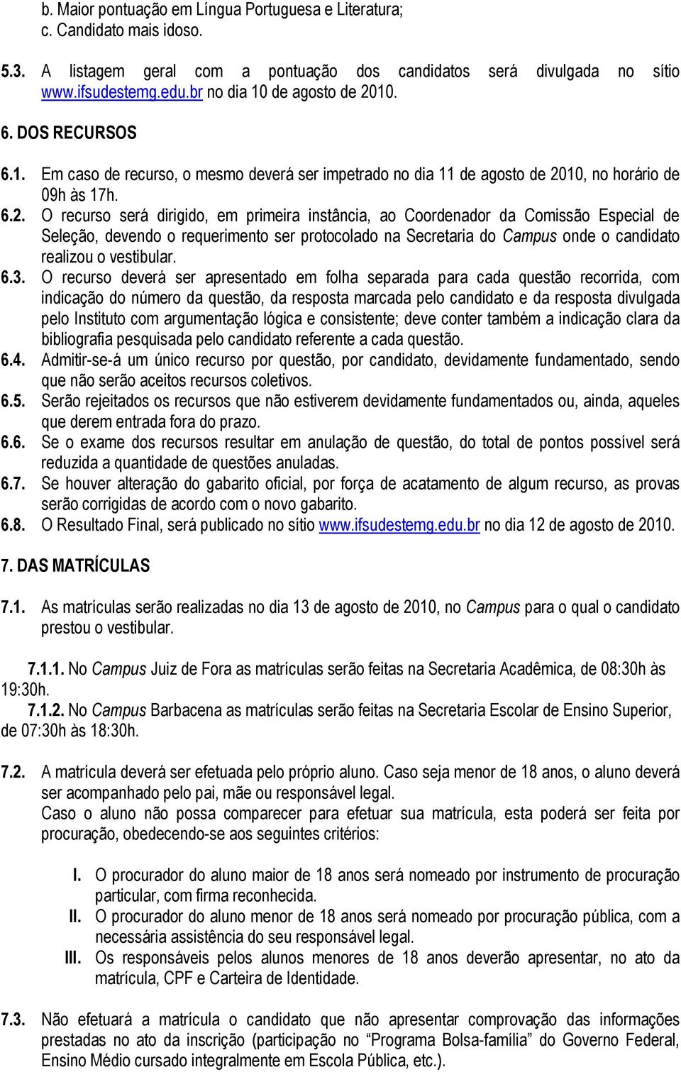 10. 6. DOS RECURSOS 6.1. Em caso de recurso, o mesmo deverá ser impetrado no dia 11 de agosto de 20