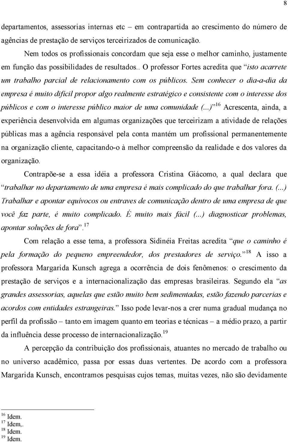 . O professor Fortes acredita que isto acarrete um trabalho parcial de relacionamento com os públicos.