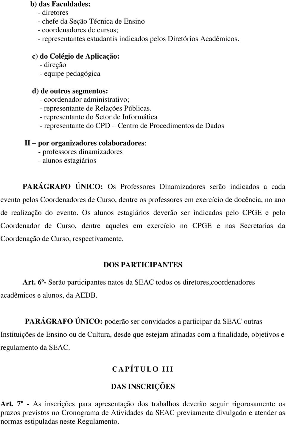 - representante do Setor de Informática - representante do CPD Centro de Procedimentos de Dados II por organizadores colaboradores: - professores dinamizadores - alunos estagiários PARÁGRAFO ÚNICO: