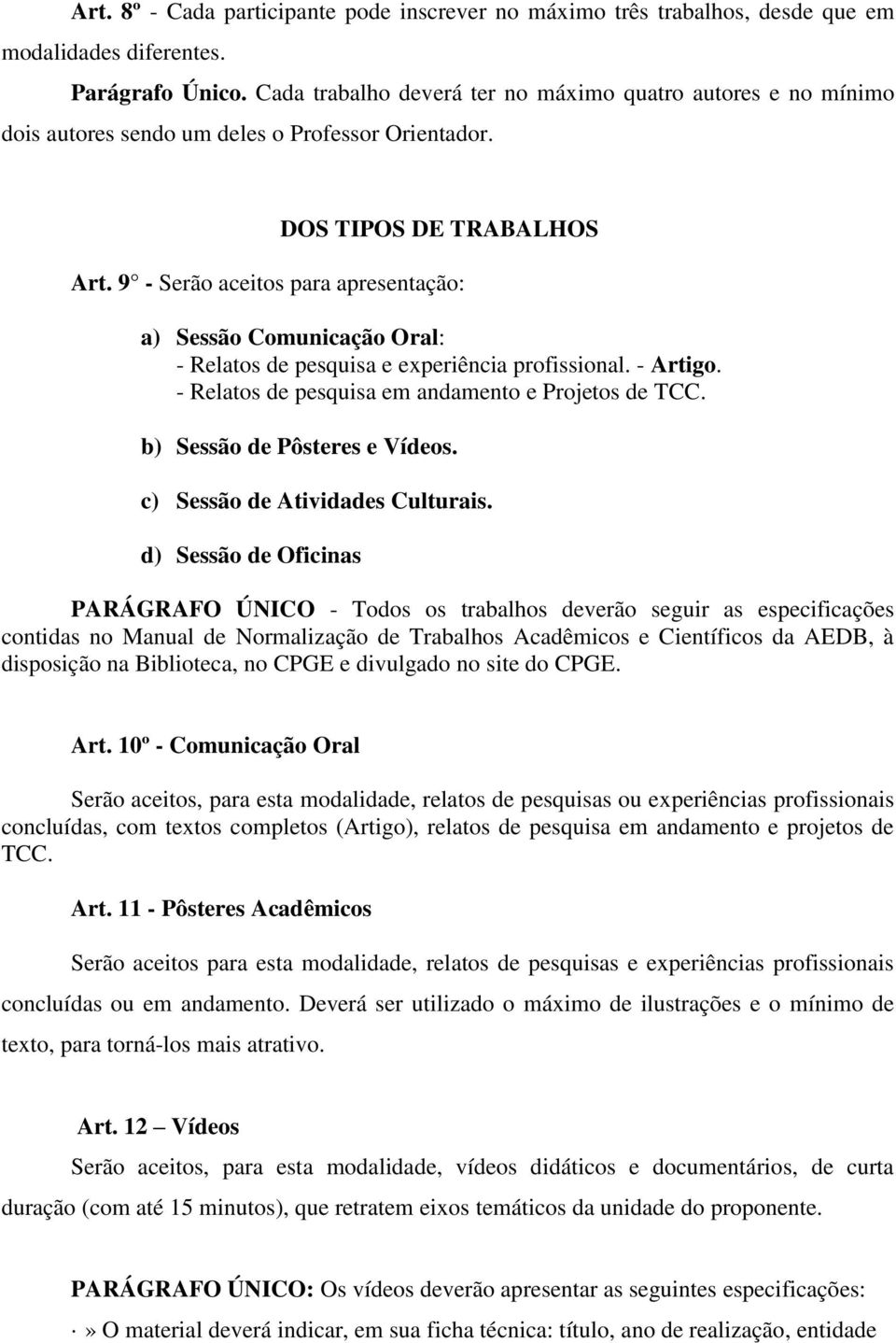 9 - Serão aceitos para apresentação: a) Sessão Comunicação Oral: - Relatos de pesquisa e experiência profissional. - Artigo. - Relatos de pesquisa em andamento e Projetos de TCC.