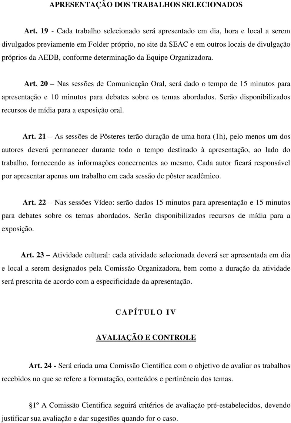 determinação da Equipe Organizadora. Art. 20 Nas sessões de Comunicação Oral, será dado o tempo de 15 minutos para apresentação e 10 minutos para debates sobre os temas abordados.