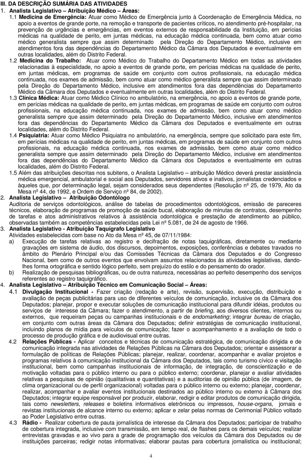 pré-hospitalar, na prevenção de urgências e emergências, em eventos externos de responsabilidade da Instituição, em perícias médicas na qualidade de perito, em juntas médicas, na educação médica