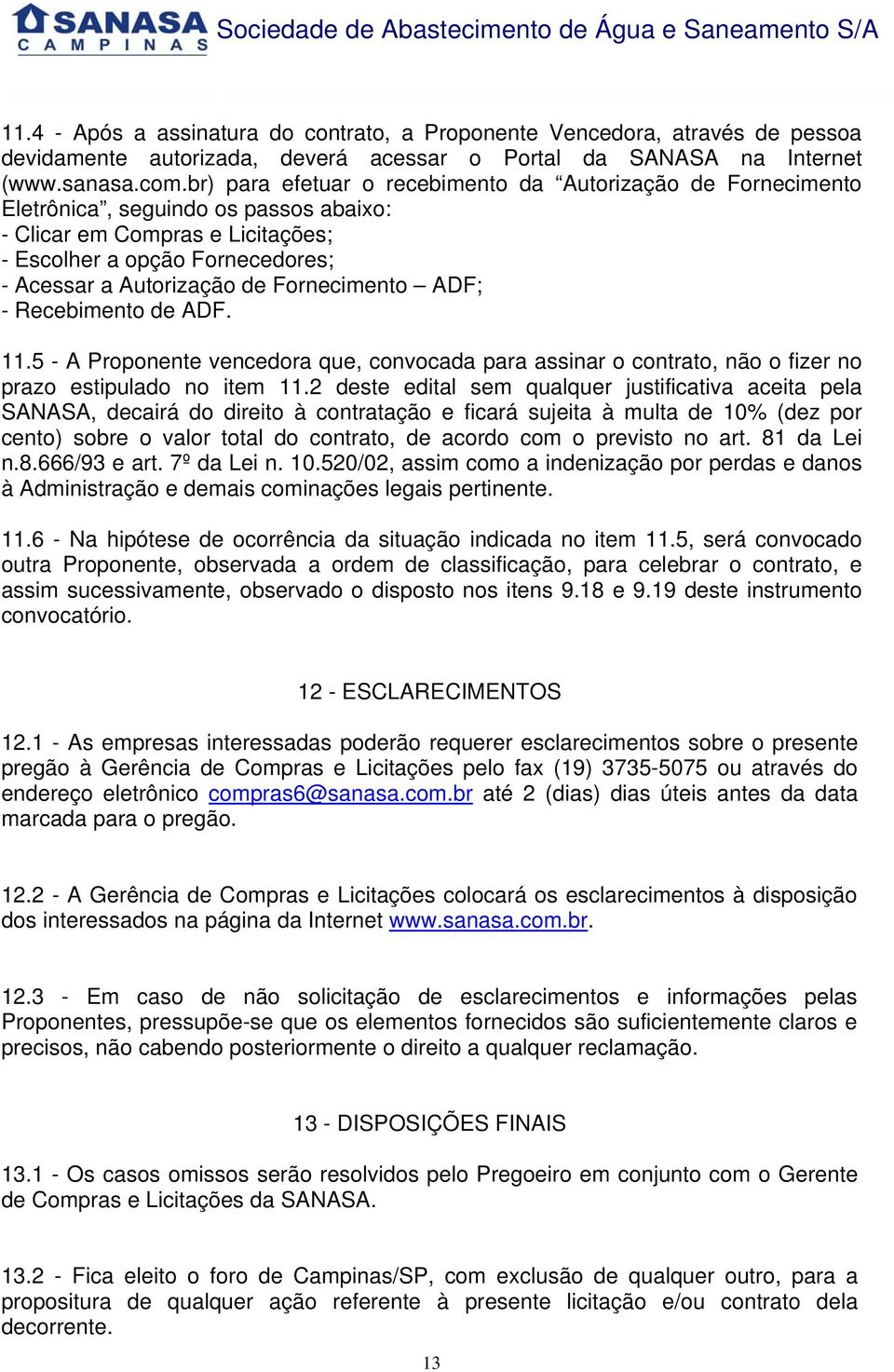 Fornecimento ADF; - Recebimento de ADF. 11.5 - A Proponente vencedora que, convocada para assinar o contrato, não o fizer no prazo estipulado no item 11.