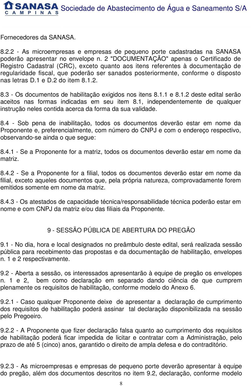 disposto nas letras D.1 e D.2 do item 8.1.2. 8.3 - Os documentos de habilitação exigidos nos itens 8.1.1 e 8.1.2 deste edital serão aceitos nas formas indicadas em seu item 8.