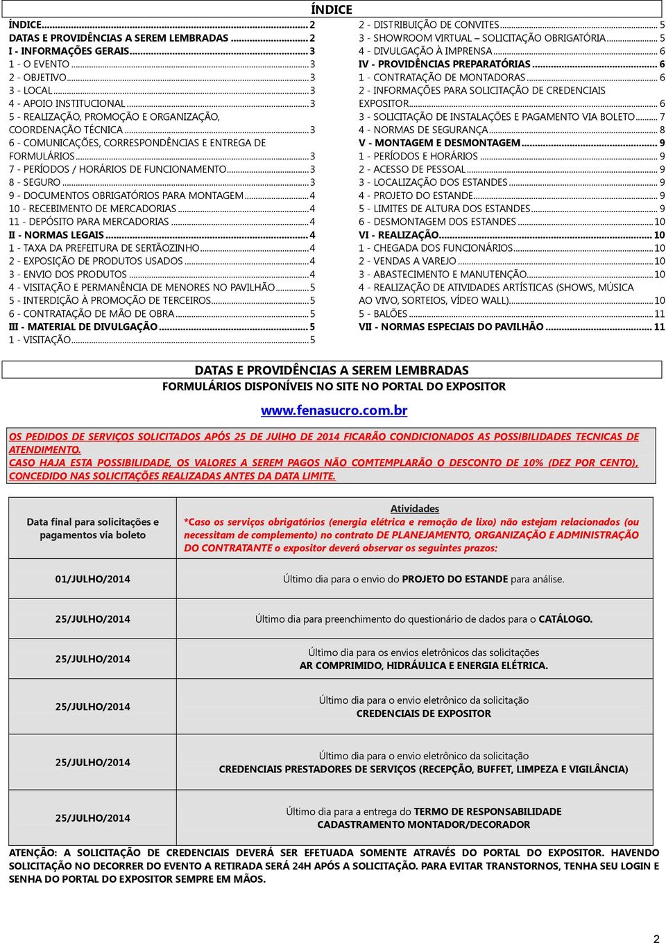 .. 3 9 - DOCUMENTOS OBRIGATÓRIOS PARA MONTAGEM... 4 10 - RECEBIMENTO DE MERCADORIAS... 4 11 - DEPÓSITO PARA MERCADORIAS... 4 II - NORMAS LEGAIS... 4 1 - TAXA DA PREFEITURA DE SERTÃOZINHO.