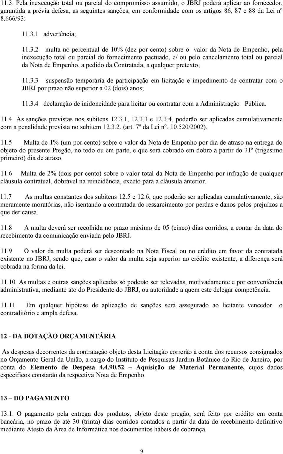 11.3.1 advertência; 11.3.2 multa no percentual de 10% (dez por cento) sobre o valor da Nota de Empenho, pela inexecução total ou parcial do fornecimento pactuado, e/ ou pelo cancelamento total ou